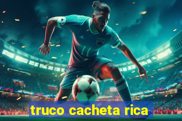 truco cacheta rica